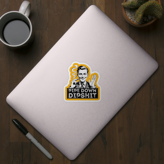 Pipe Down Dipshit Funny Correction Guy Meme by Creatifly Graphic Tees